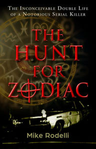 Title: The Hunt for Zodiac: The Inconceivable Double Life of a Notorious Serial Killer, Author: Mike Rodelli