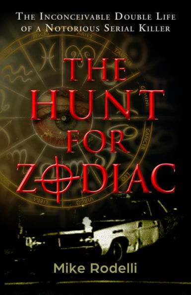 The Hunt for Zodiac: The Inconceivable Double Life of a Notorious Serial Killer