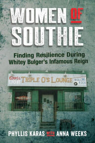 Title: Women of Southie: Finding Resilience During Whitey Bulger's Infamous Reign, Author: Phyllis Karas Mrs.