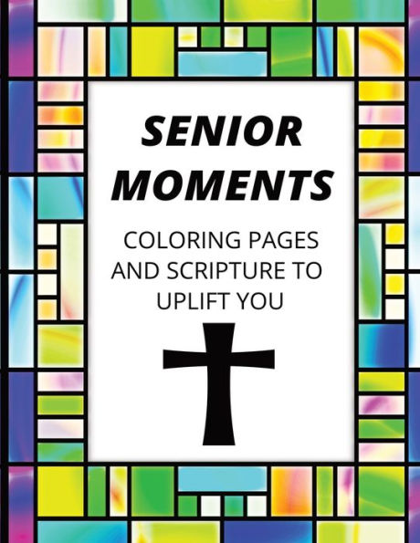 Senior Moments: Coloring Pages And Scripture To Uplift You