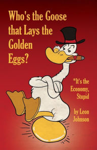 Title: Who's the Goose that Lays the Golden Eggs?, Author: Leon Johnson