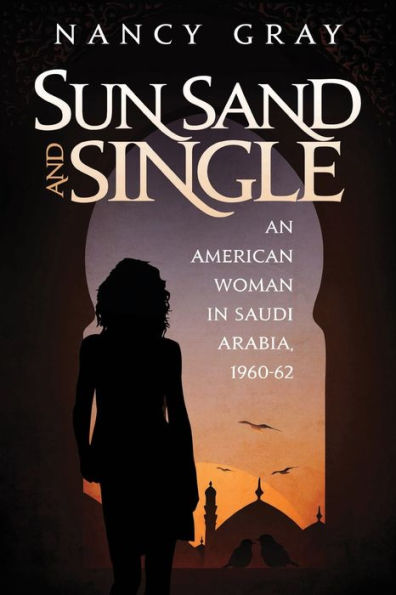 Sun, Sand and Single: An American Woman in Saudi Arabia, 1960-62