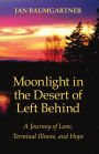 Moonlight in the Desert of Left Behind: A Journey of Love, Terminal Illness, and Hope