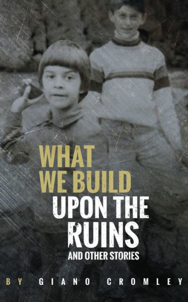 What We Build Upon the Ruins: And Other Stories