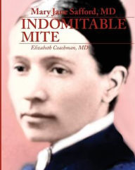 Title: Mary Jane Safford, MD: Indomitable Mite, Author: Elizabeth I Coachman MD