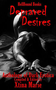 Title: Depraved Desires: Volume 1, Author: Xtina Marie