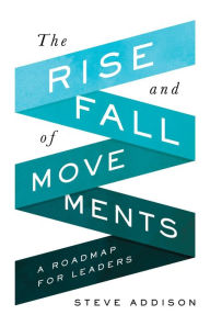 Title: The Rise and Fall of Movements: A Roadmap for Leaders, Author: Steve Addison