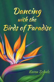 Title: Dancing with the Birds of Paradise, Author: Karen Schulz