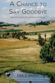 Title: A Chance to Say Goodbye: Reflections on Losing a Parent, Author: Lisa J Shultz