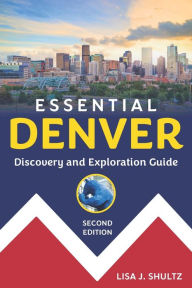 Title: Essential Denver: Discovery and Exploration Guide, Author: Lisa J Shultz