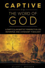 Captive to the Word of God: A Particular Baptist Perspective on Reformed and Covenant Theology