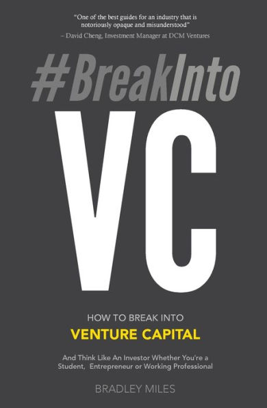 #BreakIntoVC: How to Break Into Venture Capital and Think Like an Investor Whether You're a Student, Entrepreneur or Working Professional