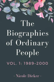 Title: The Biographies of Ordinary People: Volume 1: 1989-2000, Author: Nicole Dieker