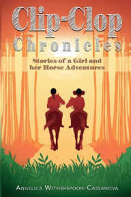 Title: Clip-Clop Chronicles: Stories of a Girl and her Horse Adventures, Author: Captain Asshole