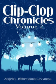 Title: Clip-Clop Chronicles: Volume 2, Author: Angelica Witherspoon-Cassanova