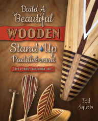 Title: Build A Beautiful Wooden Stand-Up Paddleboard, Author: Ted Salois