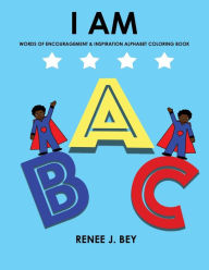 Title: I Am: Words of Encouragement & Inspiration Alphabet Coloring Book: Children Coloring & Activity Book for Ages 3-7, Author: Renee J Bey