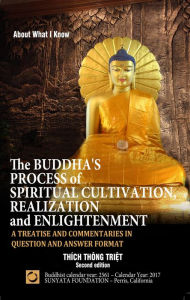 Title: The Buddha's Process of Spiritual Cultivation, Realization and Enlightenment: A Treatise and Commentaries in Question and Answer Format, Author: Thich Thong Triet