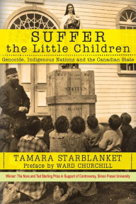 Title: Suffer the Little Children: Genocide, Indigenous Nations and the Canadian State, Author: Tamara Starblanket