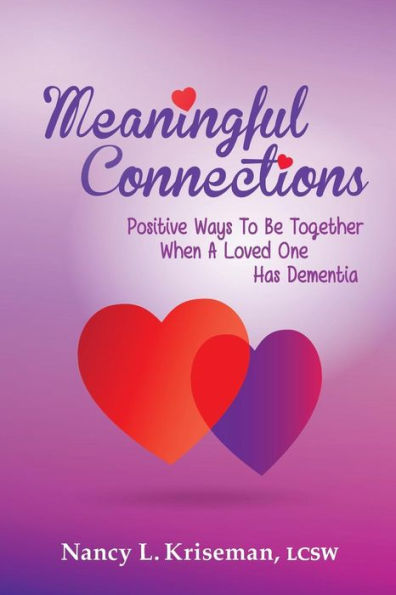 Meaningful Connections: Positive Ways To Be Together When A Loved One Has Dementia