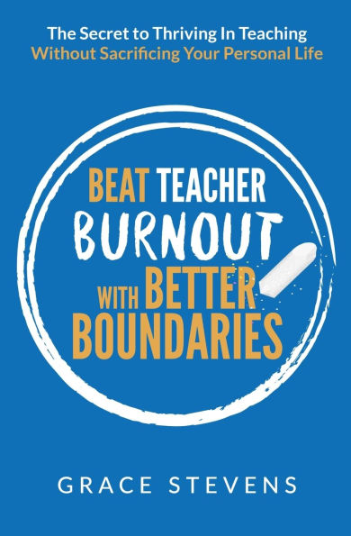 Beat Teacher Burnout with Better Boundaries: The Secret to Thriving in Teaching Without Sacrificing Your Personal Life