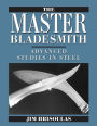 The Master Bladesmith: Advanced Studies in Steel