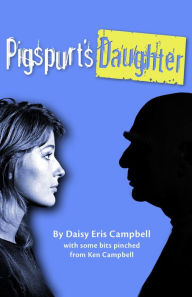 Title: Pigspurt's Daughter: A Mythic Dad / A Legacy of Lunacy, Author: Daisy Eris Campbell