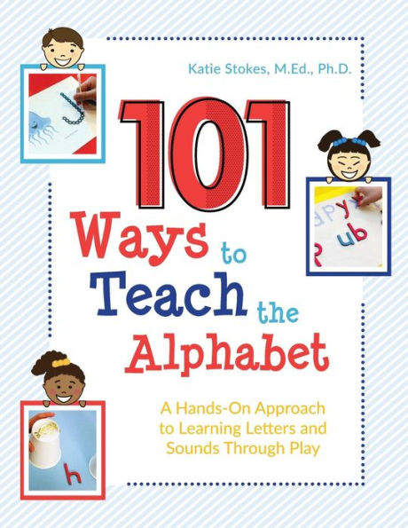 101 Ways to Teach the Alphabet: A Hands-On Approach to Learning Letters and Sounds Through Play