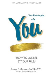 Title: Your Relationship with You: How to Live Life by Your Rules, Author: Denise C Onofrey