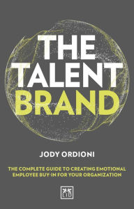 Title: The Talent Brand: The Complete Guide to Creating Emotional Employee Buy-In for Your Organization, Author: Caym