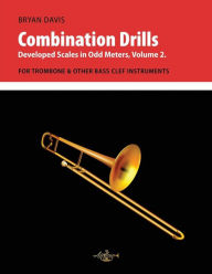 Title: Combination Drills: Developed Scales in Odd Meters, Volume 2. For Trombone., Author: Bryan Davis