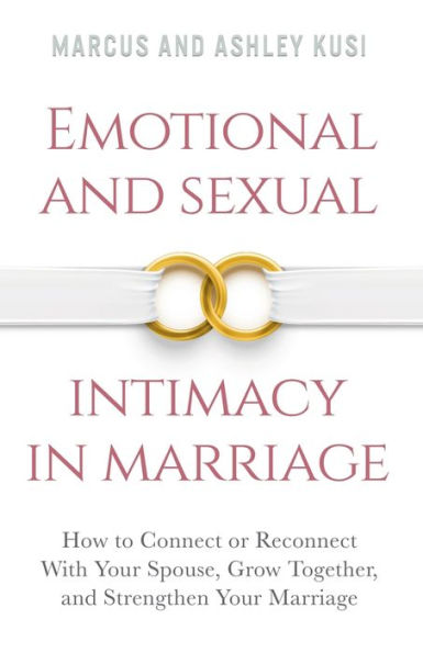 Emotional and Sexual Intimacy Marriage: How to Connect or Reconnect With Your Spouse, Grow Together, Strengthen Marriage