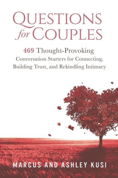 Questions for Couples: 469 Thought-Provoking Conversation Starters Connecting, Building Trust, and Rekindling Intimacy
