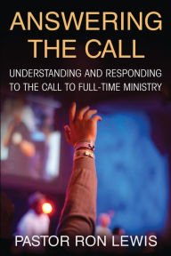 Title: Answering the Call: Understanding And Responding To The Call To Full-Time Ministry, Author: Ron Lewis