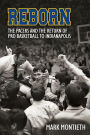 Reborn: The Pacers and the Return of Pro Basketball to Indianapolis
