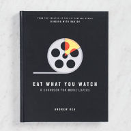 Title: Eat What You Watch: A Cookbook for Movie Lovers, Author: Andrew Rea