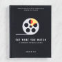 Eat What You Watch: A Cookbook for Movie Lovers