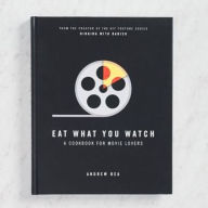Title: Eat What You Watch: A Cookbook for Movie Lovers, Author: Andrew Rea