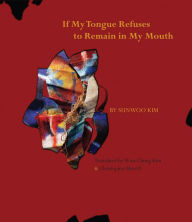 Title: If My Tongue Refuses to Remain in My Mouth, Author: Sunwoo Kim