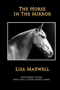 Title: The Horse in the Mirror, Author: Lisa Maxwell