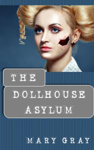 Title: The Dollhouse Asylum, Author: Mary Gray