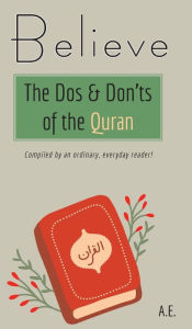Title: Believe: The Dos & Don'ts of the Quran, Author: A.E.