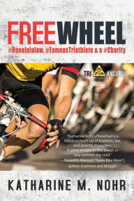 Title: Freewheel: #HonoluluLaw, #FamousTriathlete, & a #Charity, Author: Katharine M. Nohr