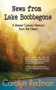 Title: News from Lake Boobbegone: A Breast Cancer Memoir from the Heart, Author: Carolyn Redman