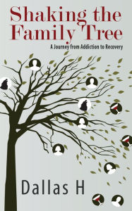 Title: Shaking the Family Tree: A Journey from Addiction to Recovery, Author: Dallas H