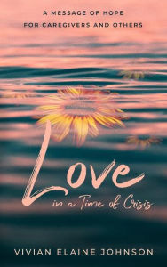 Books pdf format download Love in a Time of Crisis: A message of Hope for Caregivers and Others iBook English version 9780998768977