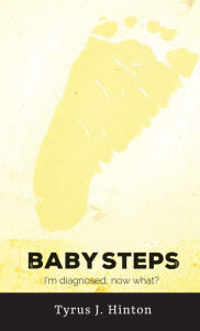 Title: Baby Steps: I'm Diagnosed, Now What?, Author: Tyrus J. Hinton