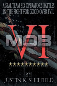 Title: MOB VI: A Seal Team Six Operator's Battles in the Fight for Good over Evil, Author: Justin Sheffield