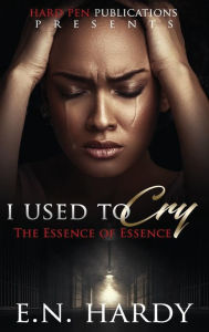 Title: I Used To Cry: The Essence Of Essence, Author: E. N. Hardy