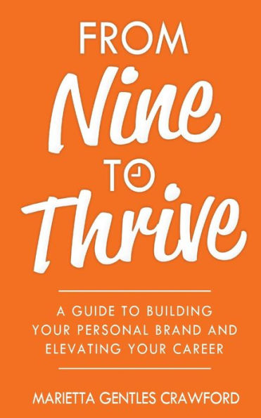 From Nine to Thrive: A Guide Building Your Personal Brand and Elevating Career